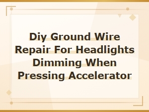 Diy Ground Wire Repair Fix Headlights Dimming When Pressing Accelerator
