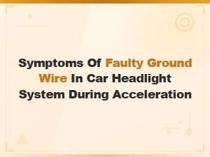 Faulty Ground Wire Symptoms in Car Headlights During Acceleration