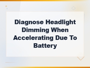 Diagnose Headlight Dimming When Accelerating: Battery and Alternator Checks