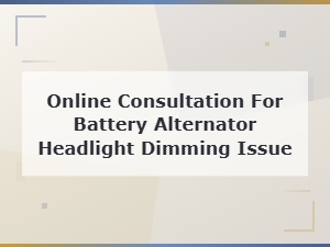 Online Consultation for Battery Alternator Headlight Dimming Issue
