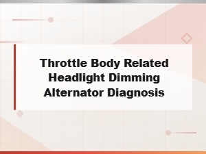 Diagnosing Headlight Dimming Caused by Throttle Body and Alternator Issues