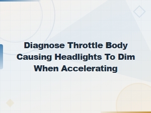 Diagnose Throttle Body Issues Causing Headlights to Dim on Acceleration