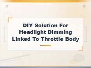 Diy Fix for Headlight Dimming Caused by Throttle Body Issues
