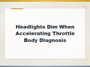 Headlights Dim When Accelerating? Throttle Body Diagnosis and Fixes