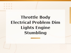 Throttle Body Electrical Problems: Dim Lights and Engine Stumbling Explained