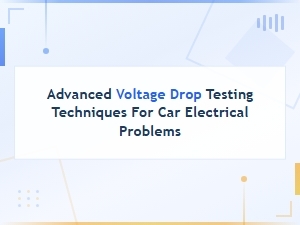 Advanced Voltage Drop Testing Techniques for Diagnosing Car Electrical Problems