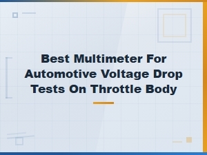 Best Multimeter for Automotive Voltage Drop Tests on Throttle Body