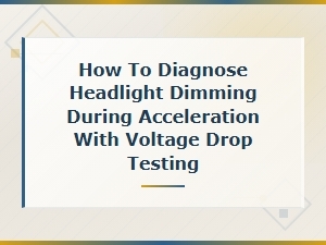 How to Diagnose Headlight Dimming During Acceleration with Voltage Drop Testing